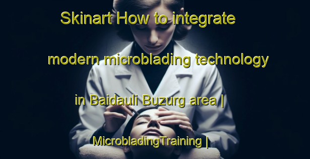 Skinart How to integrate modern microblading technology in Baidauli Buzurg area | MicrobladingTraining | MicrobladingClasses | SkinartTraining-India